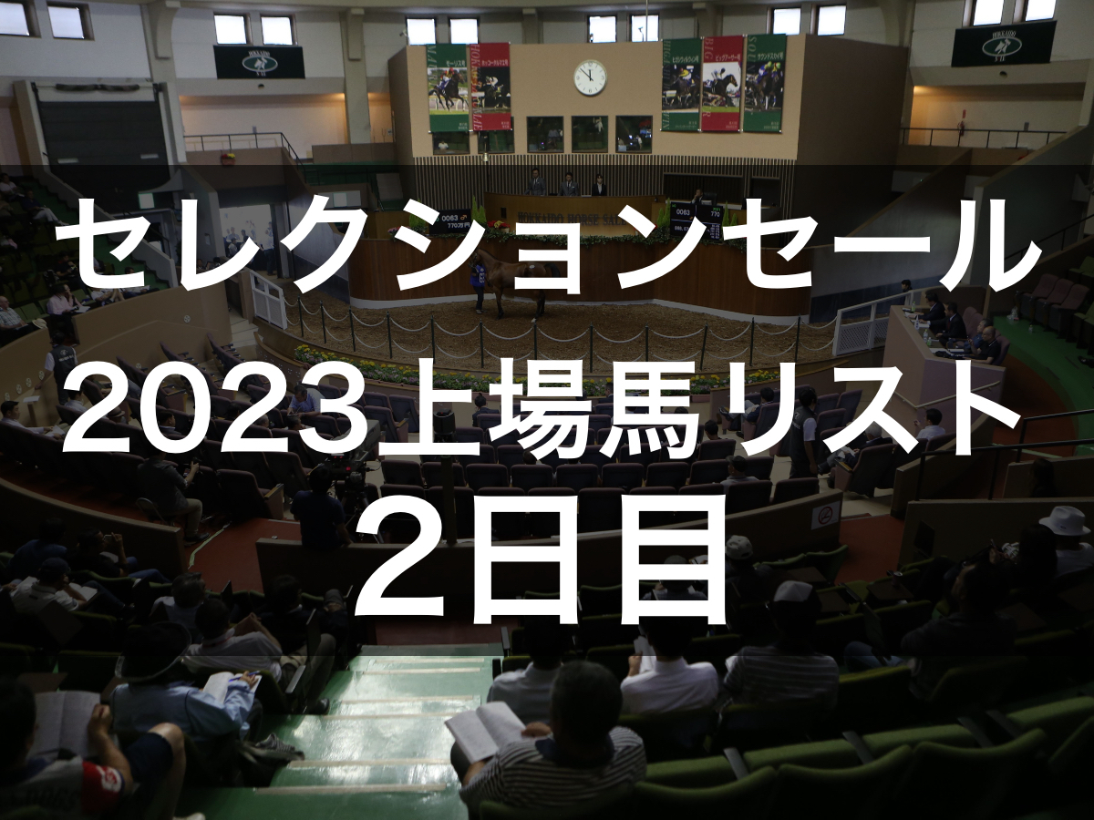 7月26日開催】セレクションセール2023(2日目)の上場馬・母馬・父馬